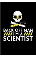 Back Off Man I'm A Scientist: Funny Chemistry Quote Journal - Notebook - Workbook For Teachers, Students, Laboratory, Nerds, Geeks & Scientific Humor Fans - 6x9 - 100 Blank Lined