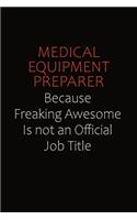 Medical Equipment Preparer Because Freaking Awesome Is Not An Official job Title: Career journal, notebook and writing journal for encouraging men, women and kids. A framework for building your career.