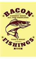 Bacon Cannot Solve All Our Problems, That's What Fishings for