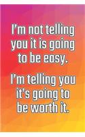 I'm Not Telling You It's Going to Be Easy. I'm Telling You It's Going to Be Worth It: Daily Sobriety Journal for Addiction Recovery Alcoholics Anonymous, Narcotics Rehab, Living Sober Alcoholism, Working the 12 Steps & Traditions. 124