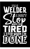 I'm A Welder I Don't Stop When I'm Tired I Stop When I'm Done!: 100 page Blank lined 6 x 9 journal to jot down your ideas and notes