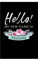 Hello My New Name is Mommy: First Time Mother's Day Journal: This is a 6X9 100 Page Diary To Write Memories in. Makes A Great Mother's Day in May Greeting Gift For Women.