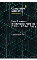 How Ideas and Institutions Shape the Politics of Public Policy