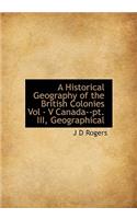 A Historical Geography of the British Colonies Vol - V Canada--PT. III, Geographical