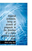 Imperial Architects; Being an Account of Proposals in the Direction of a Closer Imperial Union, Made