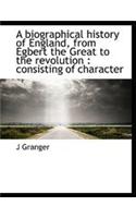 A Biographical History of England, from Egbert the Great to the Revolution: Consisting of Character