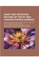 Diary and Visitation Record of the Rt. REV. Francis Patrick Kenrick; Administrator and Bishop of Philadelphia, 1830-1851, Later, Archbishop of Baltimore: (English)