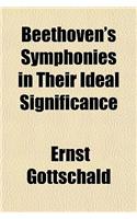Beethoven's Symphonies in Their Ideal Significance: (English)