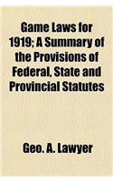 Game Laws for 1919; A Summary of the Provisions of Federal, State and Provincial Statutes
