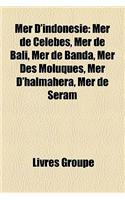 Mer D'Indonsie: Mer de Clbes, Mer de Bali, Mer de Banda, Mer Des Moluques, Mer D'Halmahera, Mer de Seram(French)