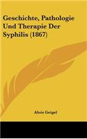 Geschichte, Pathologie Und Therapie Der Syphilis (1867)