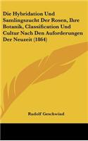 Die Hybridation Und Samlingszucht Der Rosen, Ihre Botanik, Classification Und Cultur Nach Den Auforderungen Der Neuzeit (1864)