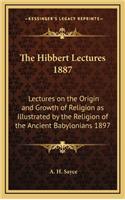 The Hibbert Lectures 1887: Lectures on the Origin and Growth of Religion as Illustrated by the Religion of the Ancient Babylonians 1897(English)