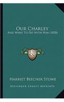 Our Charley: And What To Do With Him (1858)