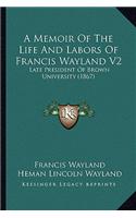 A Memoir Of The Life And Labors Of Francis Wayland V2