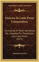 Exercise In Latin Prose Composition: Consisting Of Short Narratives, Etc., Adapted For Translation Into Latin Prose (1871)
