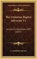 The Unitarian Baptist Advocate V1: January To December, 1837 (1837)