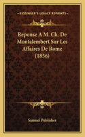 Reponse A M. Ch. De Montalembert Sur Les Affaires De Rome (1856): (French)