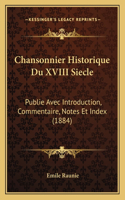 Chansonnier Historique Du XVIII Siecle: Publie Avec Introduction, Commentaire, Notes Et Index (1884)(French)