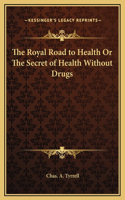 The Royal Road to Health Or The Secret of Health Without Drugs