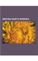 British North Borneo: Agnes Newton Keith, Alfred Dent, Antanum, Battle of North Borneo, Berhala Island, Sabah, Borneo Campaign (1945), Borne