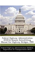 Federal Highway Administration (Fhwa) Seismic Retrofitting Manual for Highway Bridges, 1995