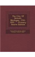 The City of Detroit, Michigan, 1701-1922... - Primary Source Edition: (English)