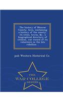 The History of Monroe County, Iowa, Containing a History of the County, Its Cities, Towns, &C., a Biographical Directory of Citizens, War Record of Its Volunteers in the Late Rebellion .. - War College Series: (English)