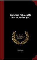 Primitive Religion Its Nature and Origin