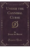 Under the Cannibal Curse (Classic Reprint)