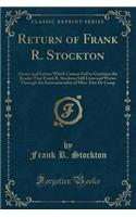 Return of Frank R. Stockton: Stories and Letters Which Cannot Fail to Convince the Reader That Frank R. Stockton Still Lives and Writes Through the Instrumentality of Miss. Etta de Camp (Classic Reprint)