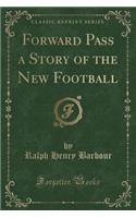 Forward Pass a Story of the New Football (Classic Reprint)