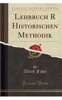 Lehrbuch R Historischen Methodik (Classic Reprint)
