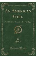 An American Girl: And Her Four Years in a Boys' College (Classic Reprint)