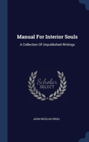 Manual For Interior Souls: A Collection Of Unpublished Writings