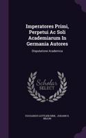 Imperatores Primi, Perpetui AC Soli Academiarum in Germania Autores