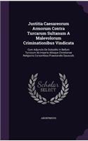 Justitia Caesareorum Armorum Contra Turcarum Sultanum A Malevolorum Criminationibus Vindicata