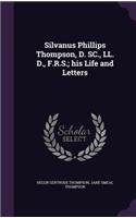 Silvanus Phillips Thompson, D. SC., LL. D., F.R.S.; his Life and Letters: (English)