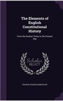 Elements of English Constitutional History: From the Earliest Times to the Present Day