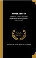 Pieter Aertsen: Ein Beitrag zur Geschichte der niederla¨ndischen Kunst im XVI. Jahrhundert(German)