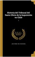 Historia del Tribunal del Santo Oficio de la Inquisición en Chile; 2