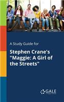 Study Guide for Stephen Crane's "Maggie: A Girl of the Streets"