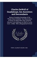 Charles DeWolf of Guadaloupe, his Ancestors and Descendants