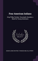 Four American Indians: King Philip, Pontiac, Tecumseh, Osceola; a Book for Young Americans