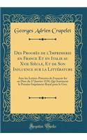 Des ProgrÃ¨s de l'Imprimerie En France Et En Italie Au Xvie SiÃ¨cle, Et de Son Influence Sur La LittÃ©rature: Avec Les Lettres-Patentes de FranÃ§ois Ier En Date Du 17 Janvier 1538, Qui Instituent Le Premier Imprimeur Royal Pour Le Grec (Classic Rep: Avec Les Lettres-Patentes de FranÃ§ois Ier En Date Du 17 Janvier 1538, Qui Instituent Le Premier Imprimeur Royal Pour Le Grec (Classic Reprint)