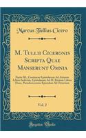 M. Tullii Ciceronis Scripta Quae Manserunt Omnia, Vol. 2: Partis III., Continens Epistolarum Ad Atticum Libros Sedecim, Epistolarum Ad M. Brutum Libros Duos, Pseudociceronis Epistolam Ad Octavium (Classic R