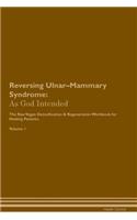 Reversing Ulnar-Mammary Syndrome: As God Intended The Raw Vegan Plant-Based Detoxification & Regeneration Workbook for Healing Patients. Volume 1