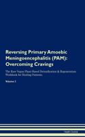 Reversing Primary Amoebic Meningoencephalitis (PAM): Overcoming Cravings The Raw Vegan Plant-Based Detoxification & Regeneration Workbook for Healing Patients.Volume 3