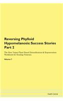 Reversing Phylloid Hypomelanosis: Success Stories Part 2 The Raw Vegan Plant-Based Detoxification & Regeneration Workbook for Healing Patients.Volume 7