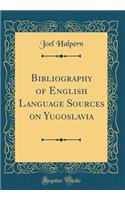 Bibliography of English Language Sources on Yugoslavia (Classic Reprint)